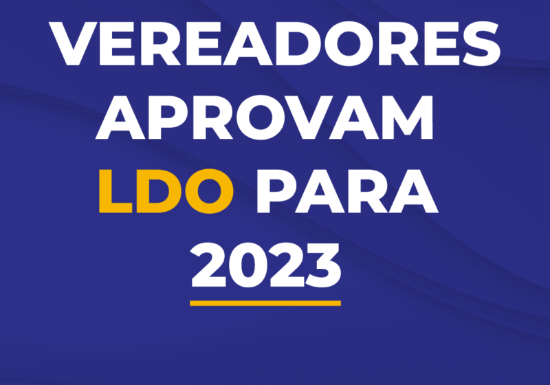  Câmara Municipal aprova Projeto de Lei de Diretrizes Orçamentárias para 2023 – AI Câmara SJP